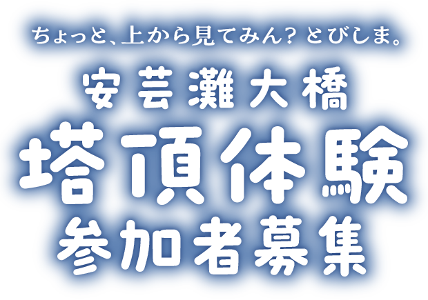 安芸灘大橋　塔頂体験　参加者募集「ちょっと、上から見てみん？とびしま。」